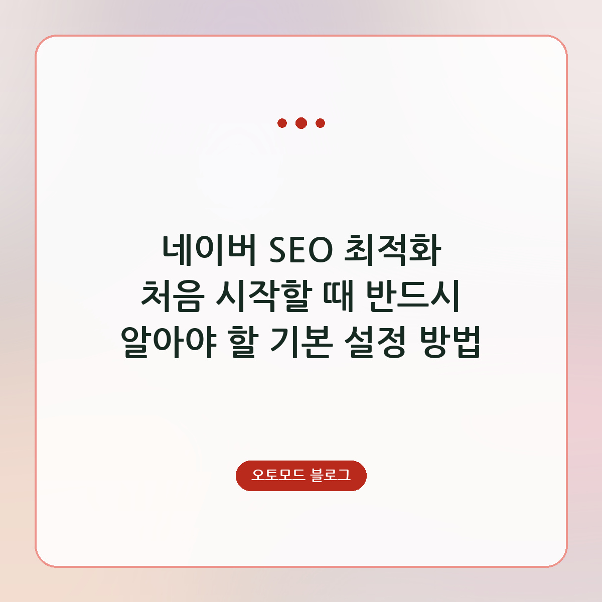 네이버 SEO 최적화 처음 시작할 때 반드시 알아야 할 기본 설정 방법