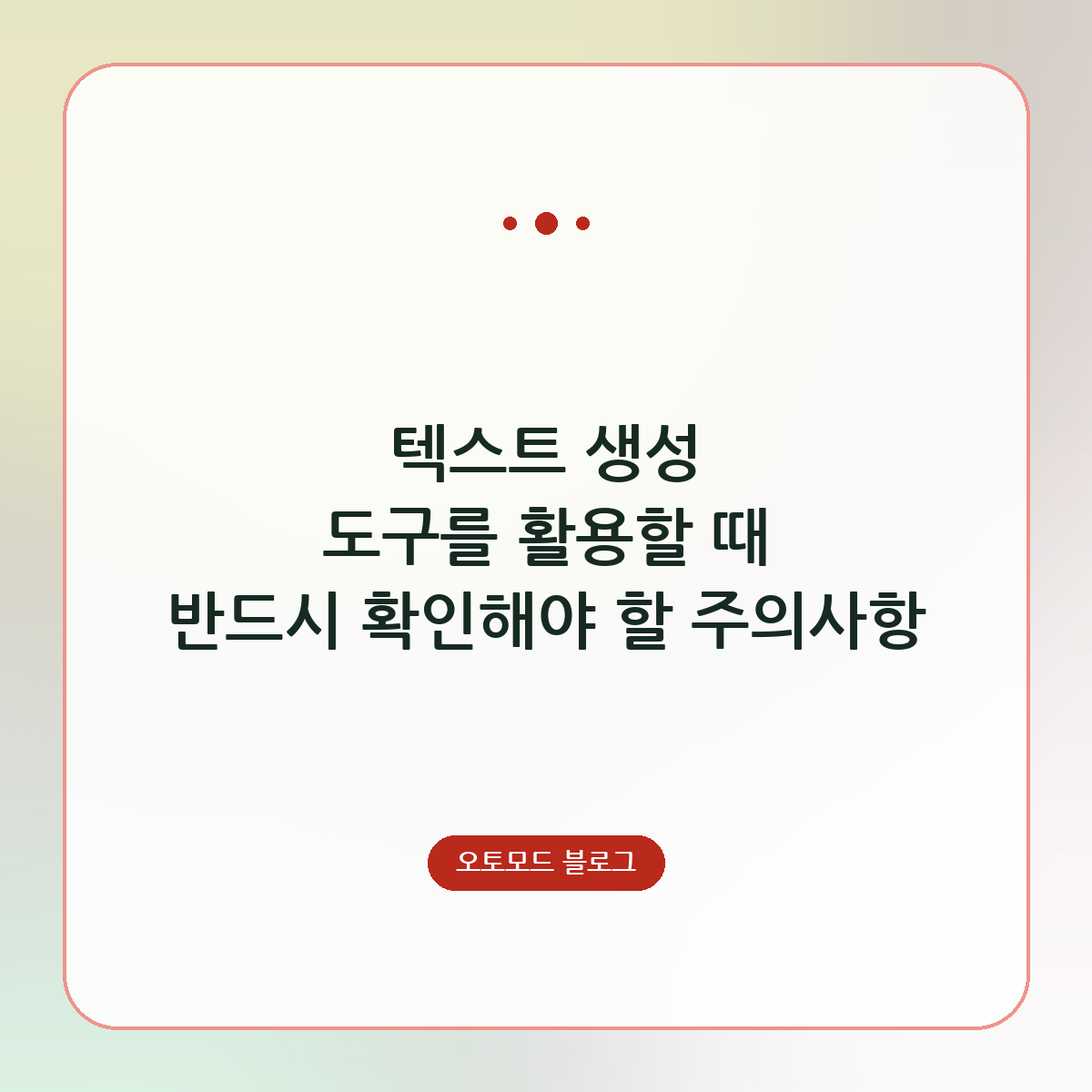 텍스트 생성 도구를 활용할 때 반드시 확인해야 할 주의사항