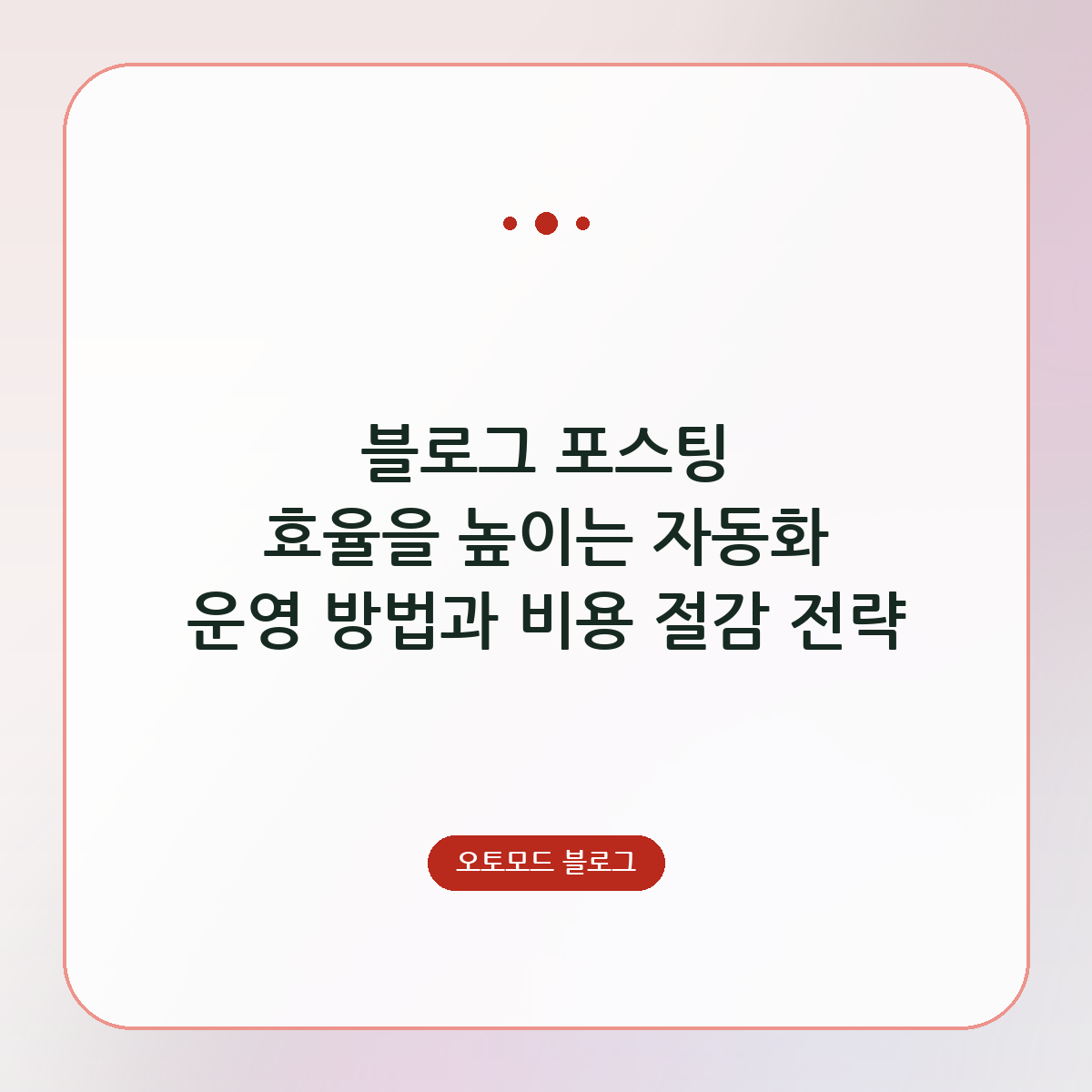 블로그 포스팅 효율을 높이는 자동화 운영 방법과 비용 절감 전략