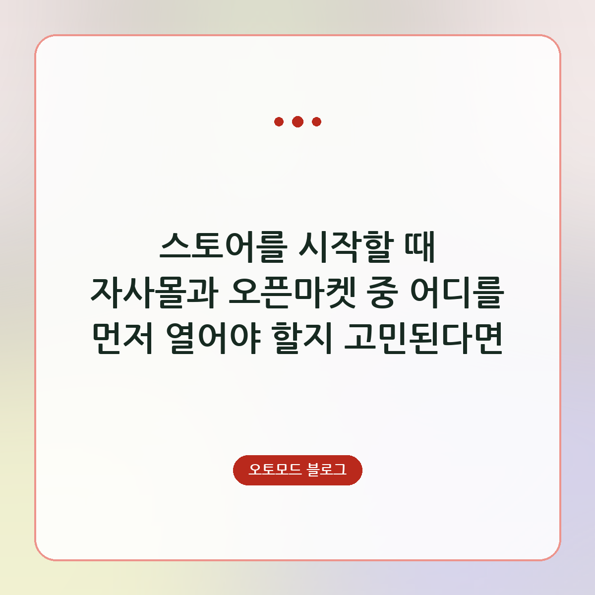 스토어를 시작할 때 자사몰과 오픈마켓 중 어디를 먼저 열어야 할지 고민된다면