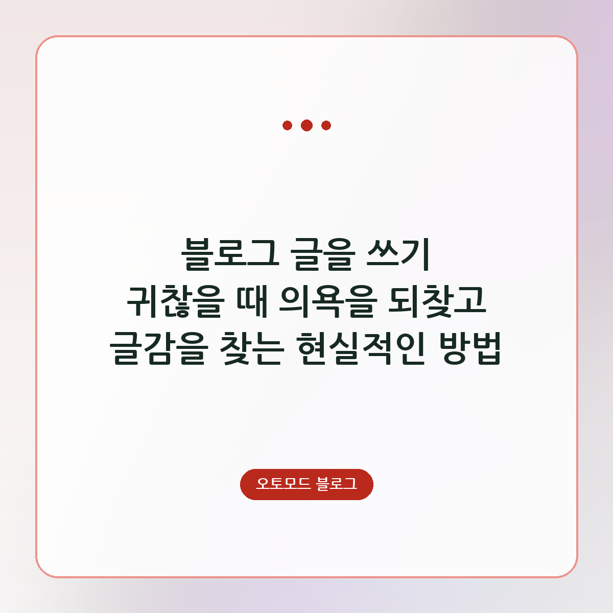 블로그 글을 쓰기 귀찮을 때 의욕을 되찾고 글감을 찾는 현실적인 방법