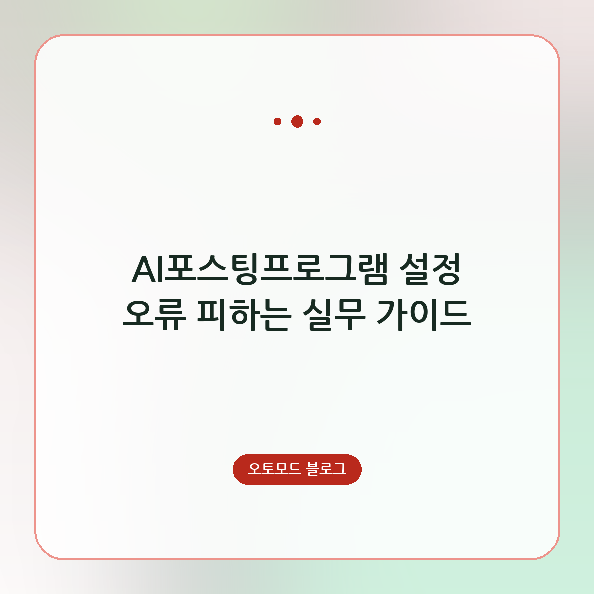 AI포스팅프로그램 설정 오류 피하는 실무 가이드