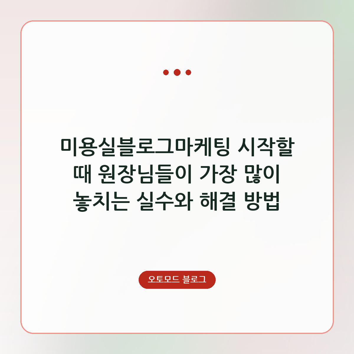 미용실블로그마케팅 시작할 때 원장님들이 가장 많이 놓치는 실수와 해결 방법