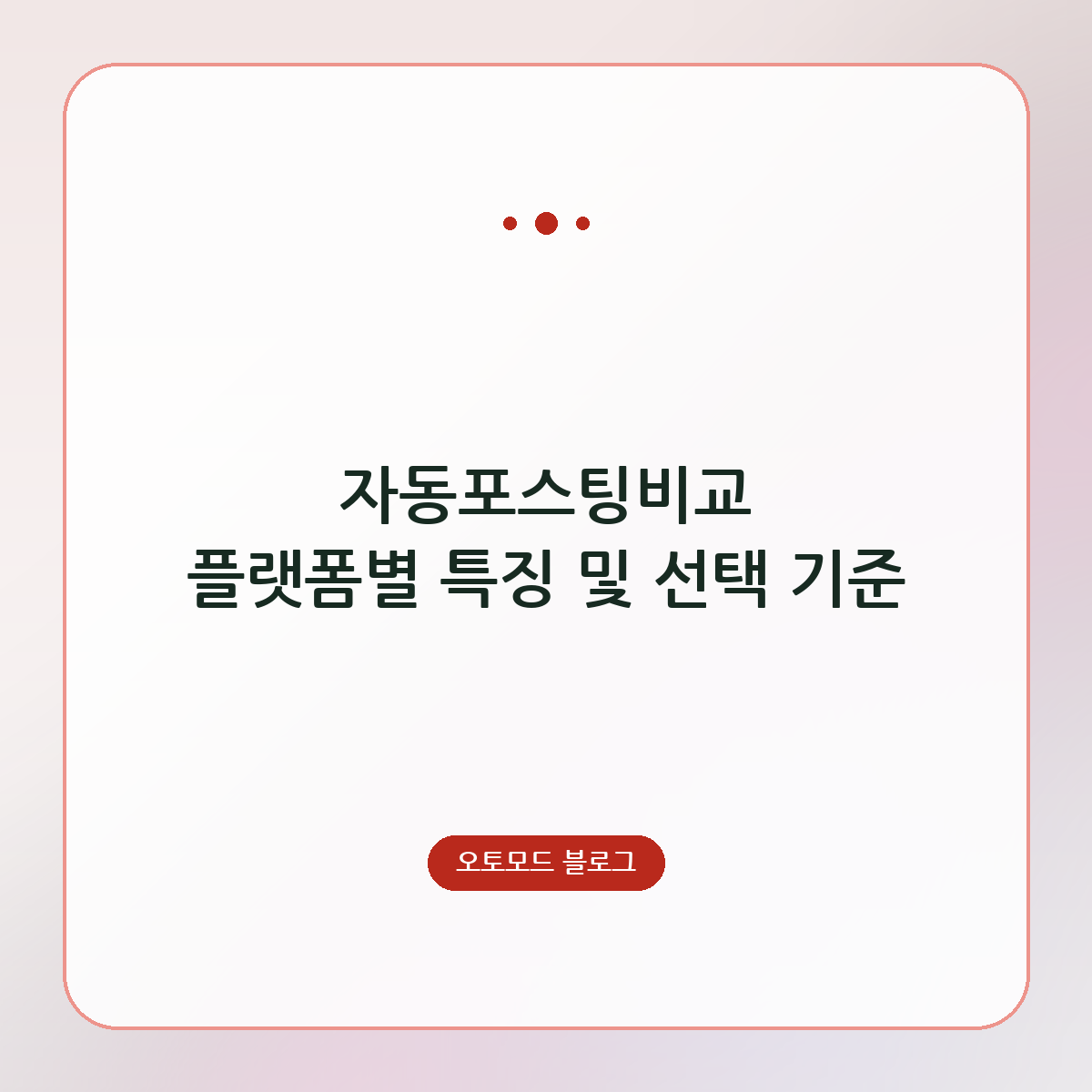 자동포스팅비교 플랫폼별 특징 및 선택 기준