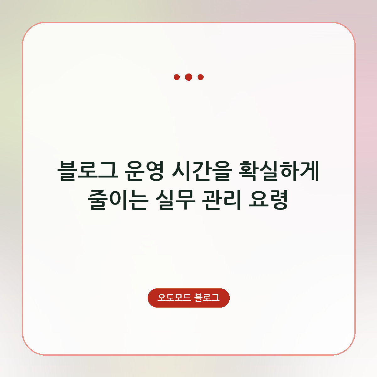 블로그 운영 시간을 확실하게 줄이는 실무 관리 요령
