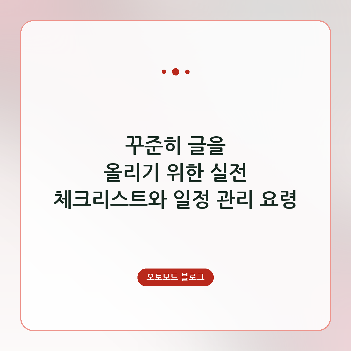 꾸준히 글을 올리기 위한 실전 체크리스트와 일정 관리 요령